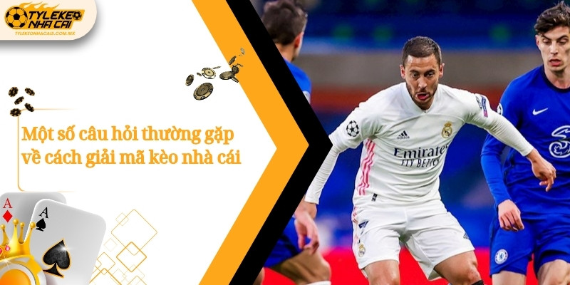 Một số câu hỏi thường gặp về cách giải mã kèo nhà cái